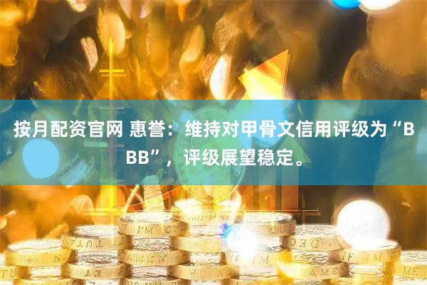按月配资官网 惠誉：维持对甲骨文信用评级为“BBB”，评级展望稳定。